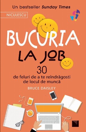 Bucuria muncii : 30 de feluri de a te reîndrăgosti de locul de muncă