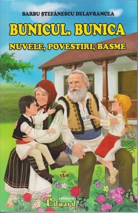 Bunicul. Bunica. Nuvele, povestiri, basme