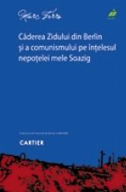 CADEREA ZIDULUI DIN BERLIN SI A COMUNISMULUI PE INTELESUL NEPOTELEI MELE SOAZIG