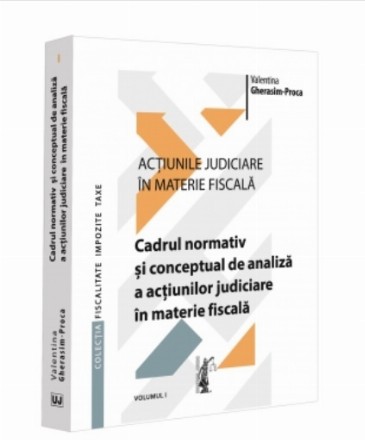 Cadrul normativ şi conceptual de analiză a acţiunilor judiciare în materie fiscală - Vol. 1 (Set of:Acţiunile judiciare în materie fiscalăVol. 1)