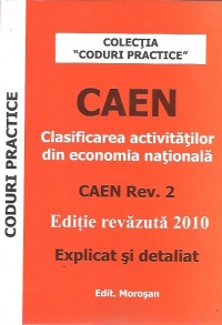 CAEN - Clasificarea activitatilor din economia nationala. Editie revazuta 2010. Explicat si detaliat