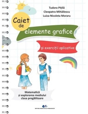 Caiet de elemente grafice şi exerciţii aplicative - Matematică şi explorarea mediului : clasa pregătitoare