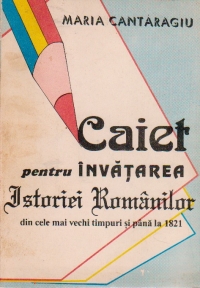 Caiet pentru invatarea Istoriei Romanilor din cele mai vechi timpuri si pana la 1821