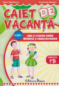 Caiet de vacanta clasa I: Limba si literatura romana. Matematica si cunoasterea mediului