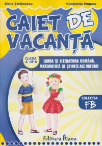 Caiet de vacanta clasa a III-a: Limba si literatura romana. Matematica si stiinte ale naturii