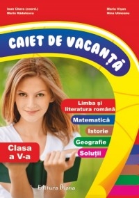 Caiet de vacanta clasa a V-a ( limba romana, matematica, istorie, geografie, solutii)