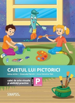 Caietul lui Pictorici. Caiet de arte vizuale si abilitati practice. Clasa pregatitoare