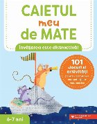 Caietul meu de mate (6-7 ani). 101 jocuri si activitati pentru dezvoltarea competentelor matematice