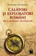 Calatori exploratori romani lungul secolelor