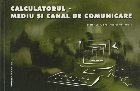 Calculatorul - mediu si canal de comunicare