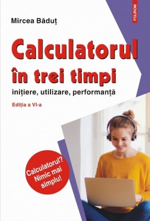 Calculatorul în trei timpi (ediţia a VI-a, revăzută și adăugită) inițiere, utilizare, performanță