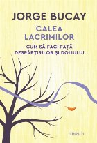 Calea lacrimilor. Cum să faci față despărțirilor și doliului