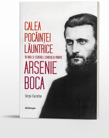 Calea pocăinţei lăuntrice în viaţa şi scrierile cuviosului părinte Arsenie Boca