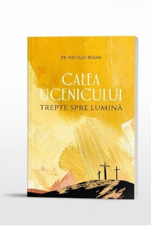 Calea ucenicului. Trepte spre Lumina