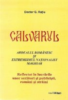 Calvarul. Ardealul romanesc si extremismul nationalist maghiar - Reflectat in lucrarile unor scriitori si publ