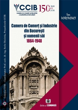 Camera de Comert si Industrie din Bucuresti si oamenii sai 1864-1948