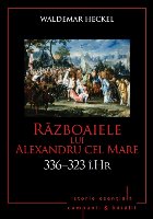 Campanii și bătălii. Războaiele lui Alexandru cel Mare. 336–323 î.Hr. Vol. 3