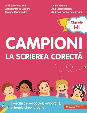 Campioni la scrierea corectă. Exerciții de vocabular, ortografie, ortoepie și punctuație. Clasele I-II