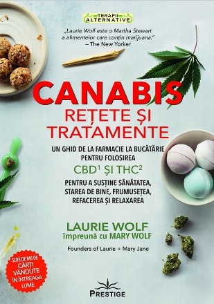 Canabis - reţete şi tratamente : un ghid de la farmacie la bucătărie pentru folosirea CBD¹ şi THC² pentru a susţine sănătatea, starea de bine, frumuseţea, refacerea şi relaxarea