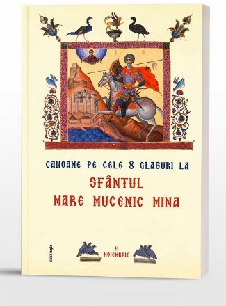 Canoane pe cele 8 glasuri la Sfântul Mare Mucenic Mina (11 noiembrie) : text în metrică bisericească şi partituri după melosurile bisericeşti încetăţenite, şi îndeosebi după cele aghiorite,scrise în Sfânta şi Marea Mănăstire a Vatopedului din Sfântul Munt