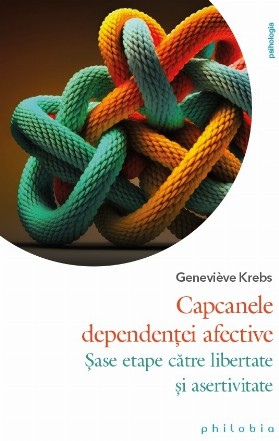 Capcanele dependenţei afective : cum să devii un adult echilibrat şi fericit