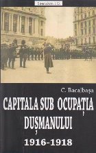 Capitala sub ocupatia dusmanului 1916