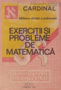 Cardinal - Exercitii si probleme de matematica pentru clasele I-XII