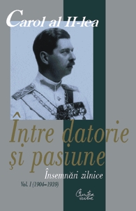 Carol al II-lea. Între datorie si pasiune. Însemnari zilnice, vol. I (1904-1939)