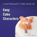 Carol Deacon\'s Little Book of Easy Cake Characters