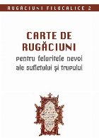 Carte de rugaciuni pentru feluritele nevoi ale sufletului si trupului. Rugaciuni filocalice 2