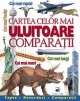 Cartea celor mai uluitoare comparatii. Cei mai rapizi. Cei mai inalti. Cei mai mari. Cei mai lungi