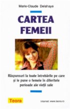 Cartea femeii. Raspunsuri la toate intrebarile pe care si le pune o femeie in diferitele perioade ale vietii s