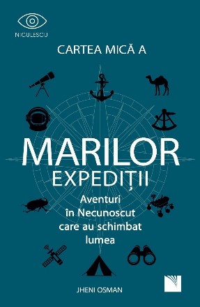 Cartea mica a marilor expeditii. Aventuri in Necunoscut care au schimbat lumea