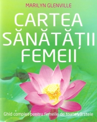 Cartea sanatatii femeii - Ghid complet pentru femeile de toate varstele