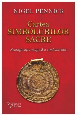 Cartea simbolurilor sacre : semnificaţia magică a simbolurilor