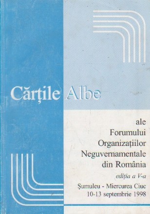 Cartile albe ale Forumului Organizatiilor Neguvernamentale din Romania. Editia a V-a Sumuleu-Miercurea Ciuc 10-13 septembrie b1998