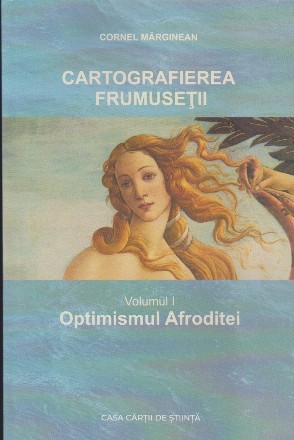 Cartografierea frumusetii. Volumul I: Optimismul Afroditei