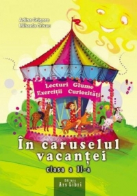 In caruselul vacantei. Caiet interdisciplinar pentru vacanta - Clasa a II-a (lecturi, glume, exercitii, curiozitati)