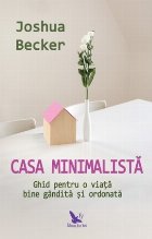 Casa minimalista. Ghid pentru o viata bine gandita si ordonata