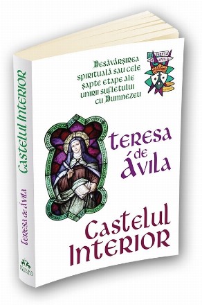 Castelul interior. Desavarsirea spirituala sau cele sapte etape ale unirii sufletului cu Dumnezeu