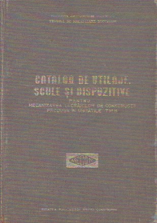 Catalog de utilaje, scule si dispozitive pentru mecanizarea lucrarilor de constructii produse in unitatile TMB