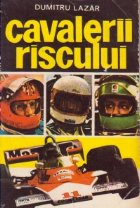 Cavalerii riscului (piloti, masini si curse celebre)