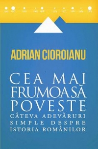 Cea mai frumoasa poveste : Cateva adevaruri simple despre istoria romanilor