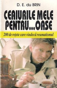 Ceaiurile mele pentru...oase-200 de retete care vindeca reumatismul