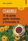 Ceaiurile. 70 de plante pentru sanatatea si frumusetea ta