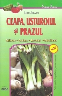 Ceapa, usturoiul si prazul - cultivare, crestere, recoltare si valorificare