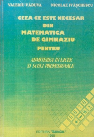 Ceea ce este necesar din matematica de gimnaziu pentru admiterea in licee si scoli profesionale