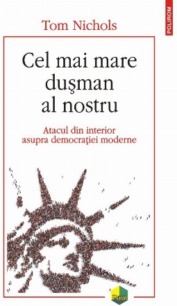 Cel mai mare duşman al nostru : atacul din interior asupra democraţiei moderne