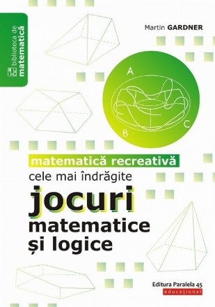 Cele mai îndrăgite jocuri matematice şi logice. Matematică recreativă