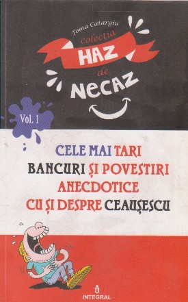 Cele mai tari bancuri si povestiri anecdotice cu si despre Ceausescu, Volumul I